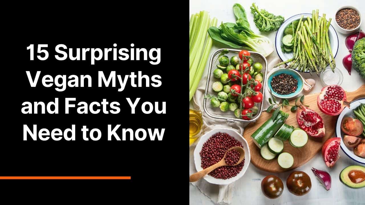 15 Surprising Vegan Myths and Facts You Need to Know