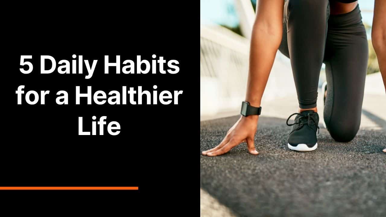 5 Daily Habits for a Healthier Life