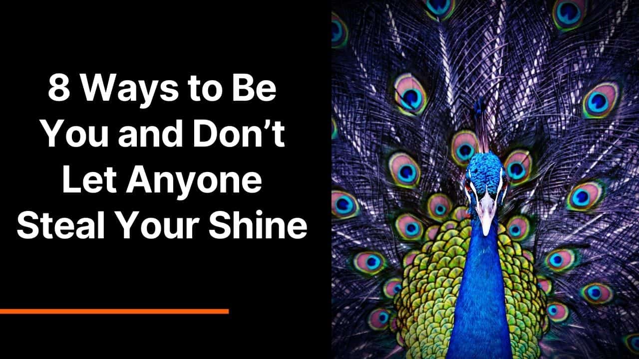 8 Ways to Be You and Don’t Let Anyone Steal Your Shine