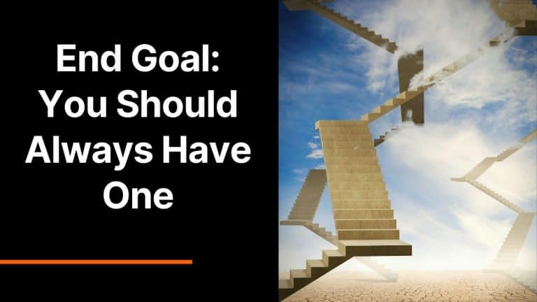 End Goal: You Should Always Have One