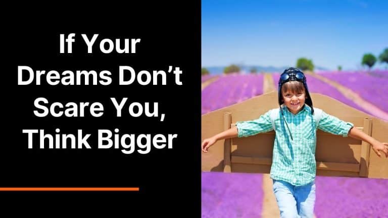 If Your Dreams Don’t Scare You, Think Bigger