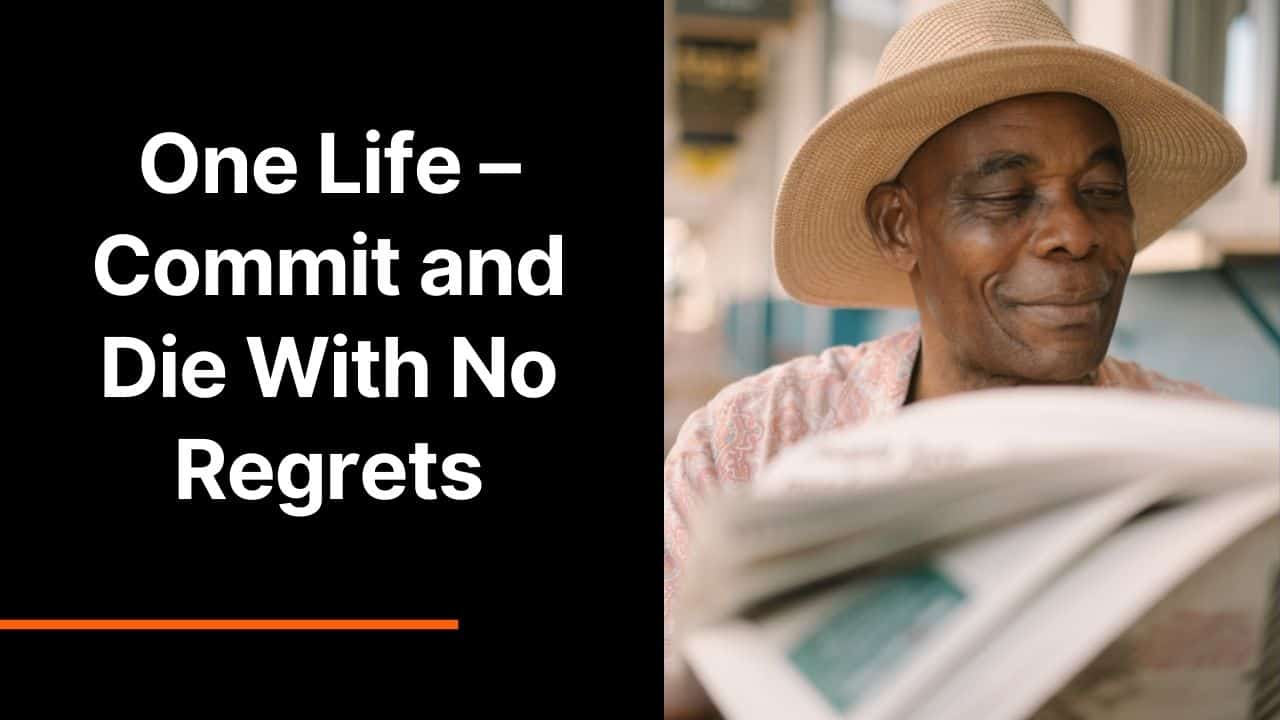 One Life – Commit and Die With No Regrets