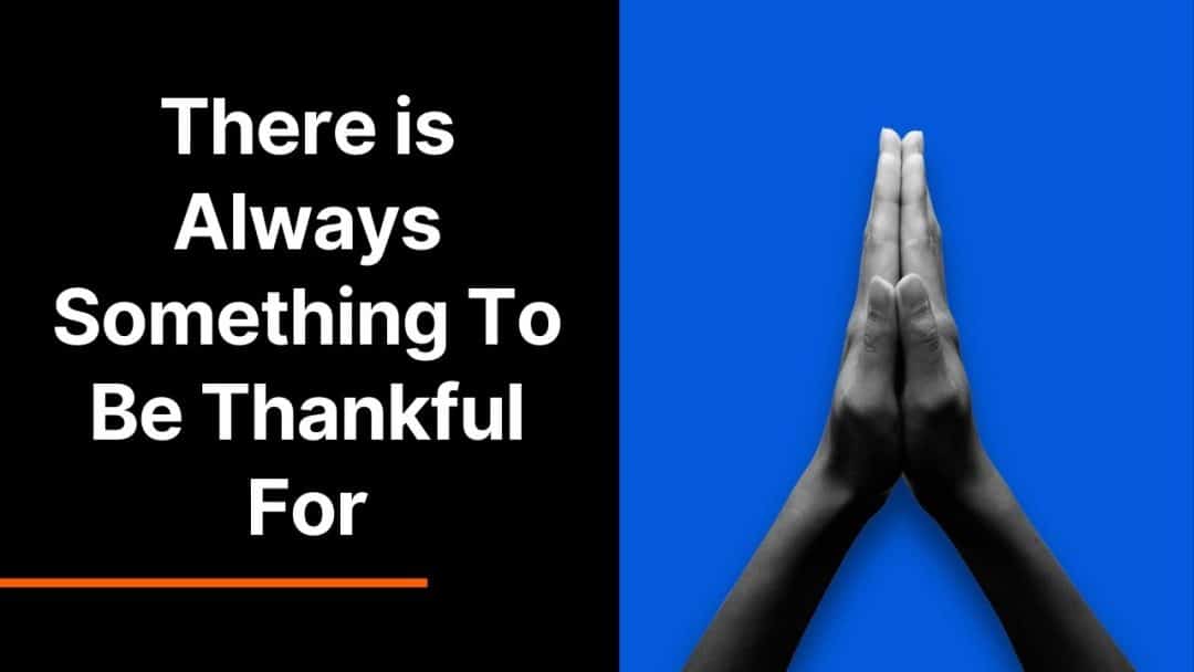 There is Always Something to Be Thankful For