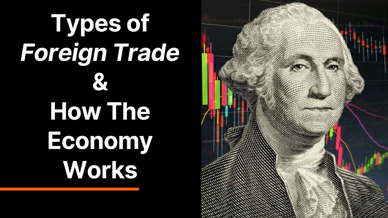 Types of Foreign Trade and How The Economy Works