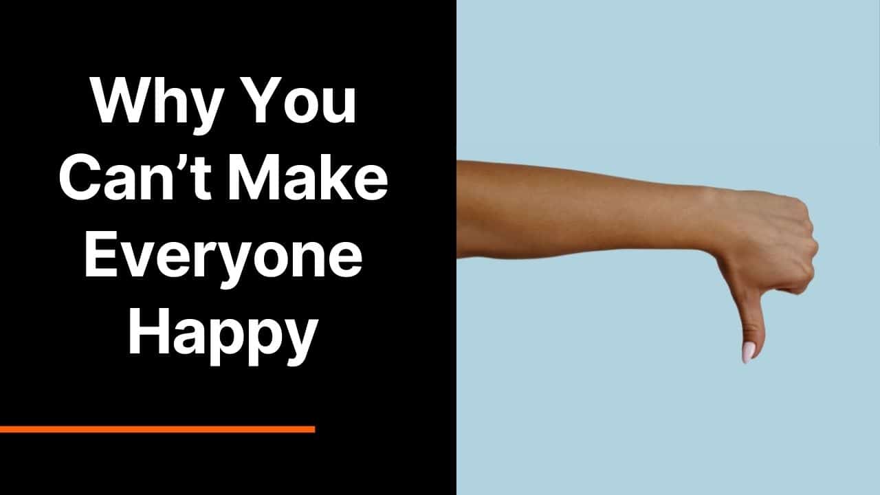Why You Can’t Make Everyone Happy