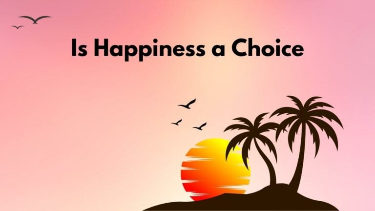 Is Happiness a Choice? And The Power of Choosing Joy in Life